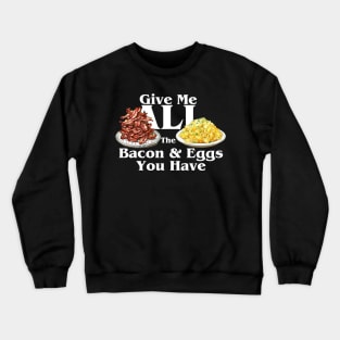 Give me All the Bacon and Eggs Crewneck Sweatshirt